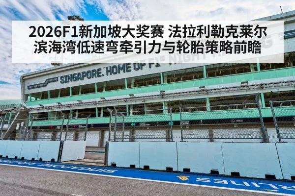 2026F1新加坡大奖赛 法拉利勒克莱尔滨海湾低速弯牵引力与轮胎策略前瞻